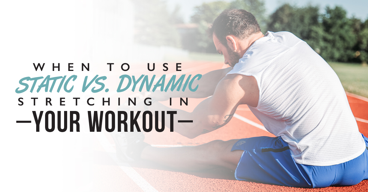 When To Use Static Vs Dynamic Stretching In Your Workout